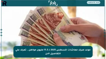 موعد صرف معاشات أغسطس 2025 لـ 11.5 مليون مواطن.. تعرف على التفاصيل الآن